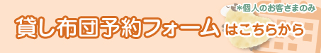 貸し布団予約フォーム(個人のお客さま)はこちらから